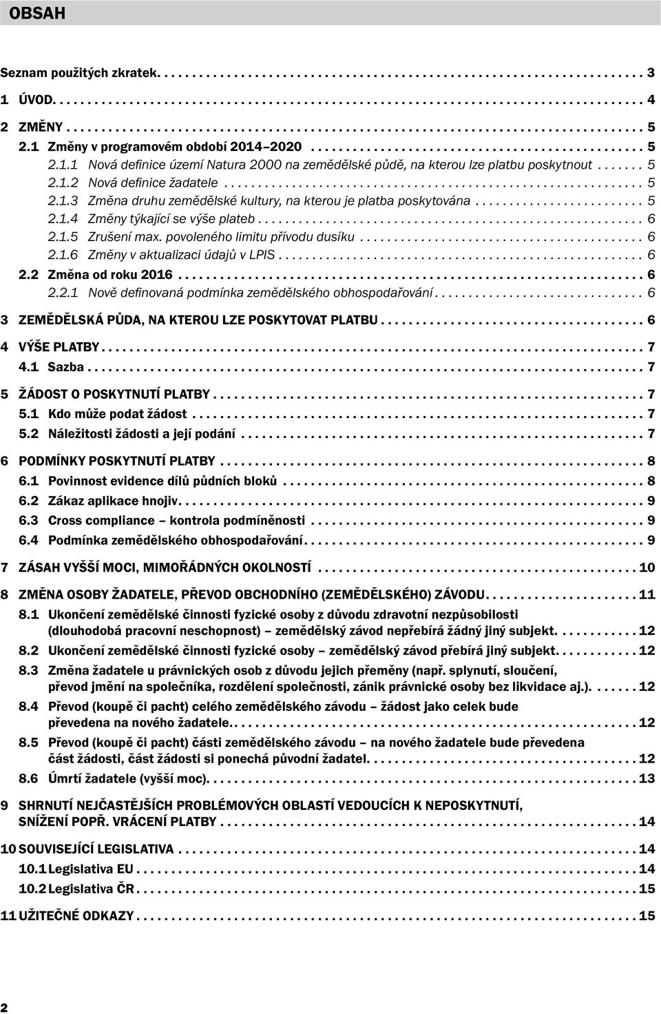 ..6 2.2 Změna od roku 2016...6 2.2.1 Nově definovaná podmínka zemědělského obhospodařování...6 3 ZEMĚDĚLSKÁ PŮDA, NA KTEROU LZE POSKYTOVAT PLATBU...6 4 VÝŠE PLATBY...7 4.1 Sazba.