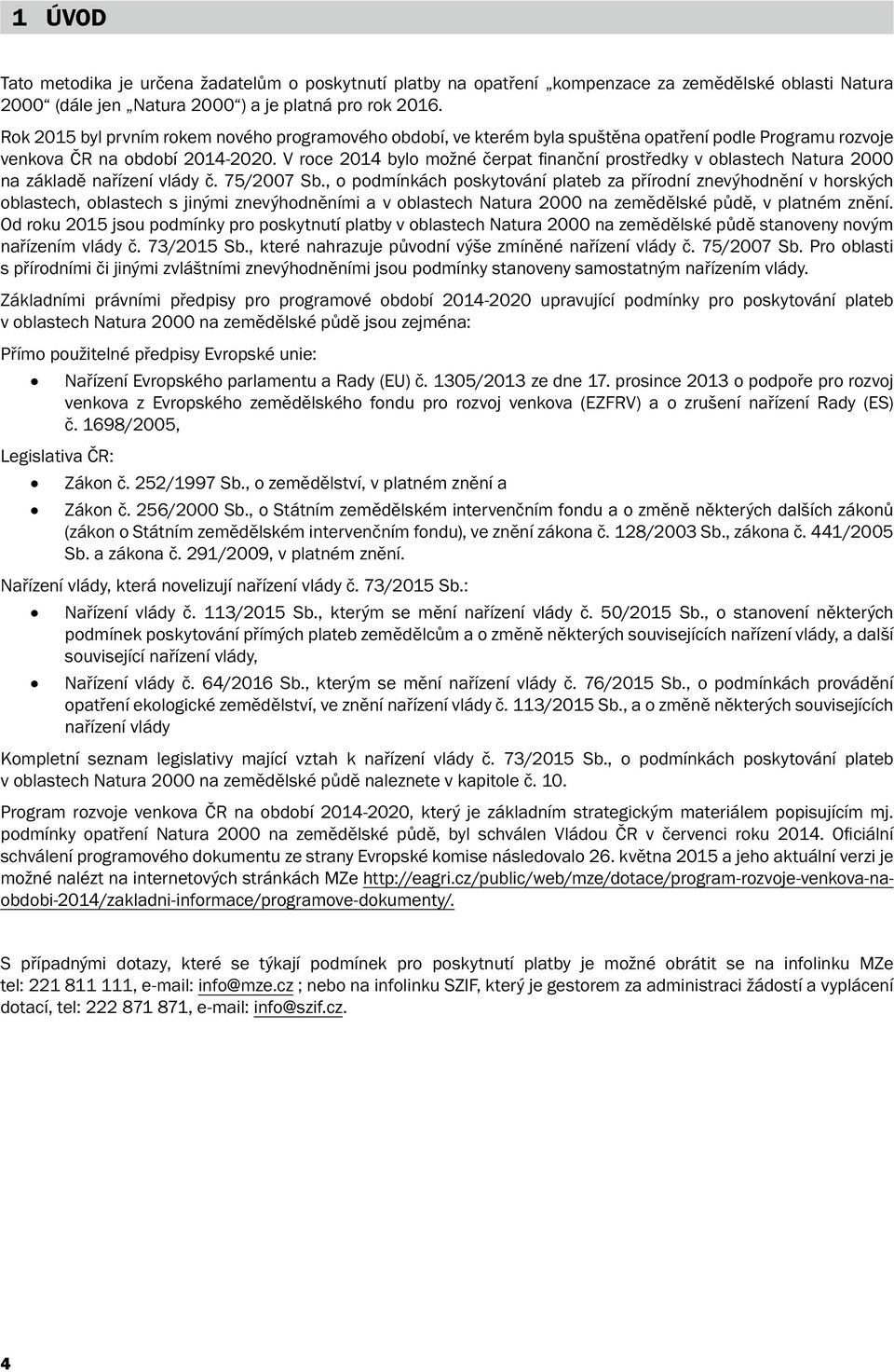 V roce 2014 bylo možné čerpat finanční prostředky v oblastech Natura 2000 na základě nařízení vlády č. 75/2007 Sb.