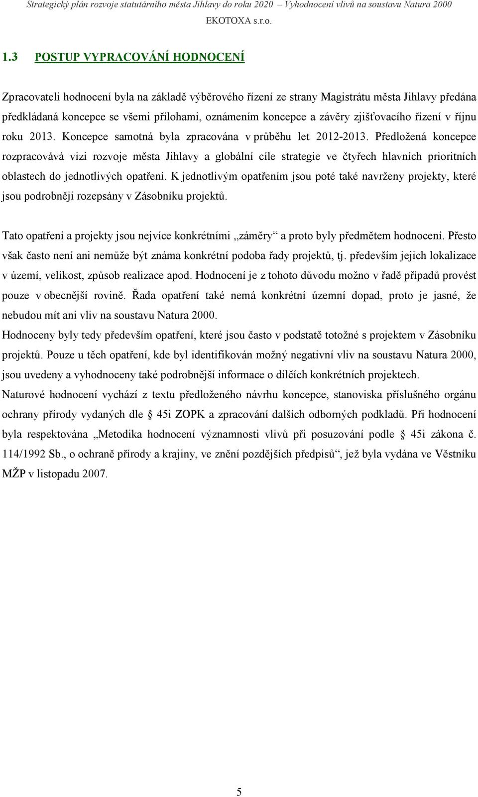 Předložená koncepce rozpracovává vizi rozvoje města Jihlavy a globální cíle strategie ve čtyřech hlavních prioritních oblastech do jednotlivých opatření.