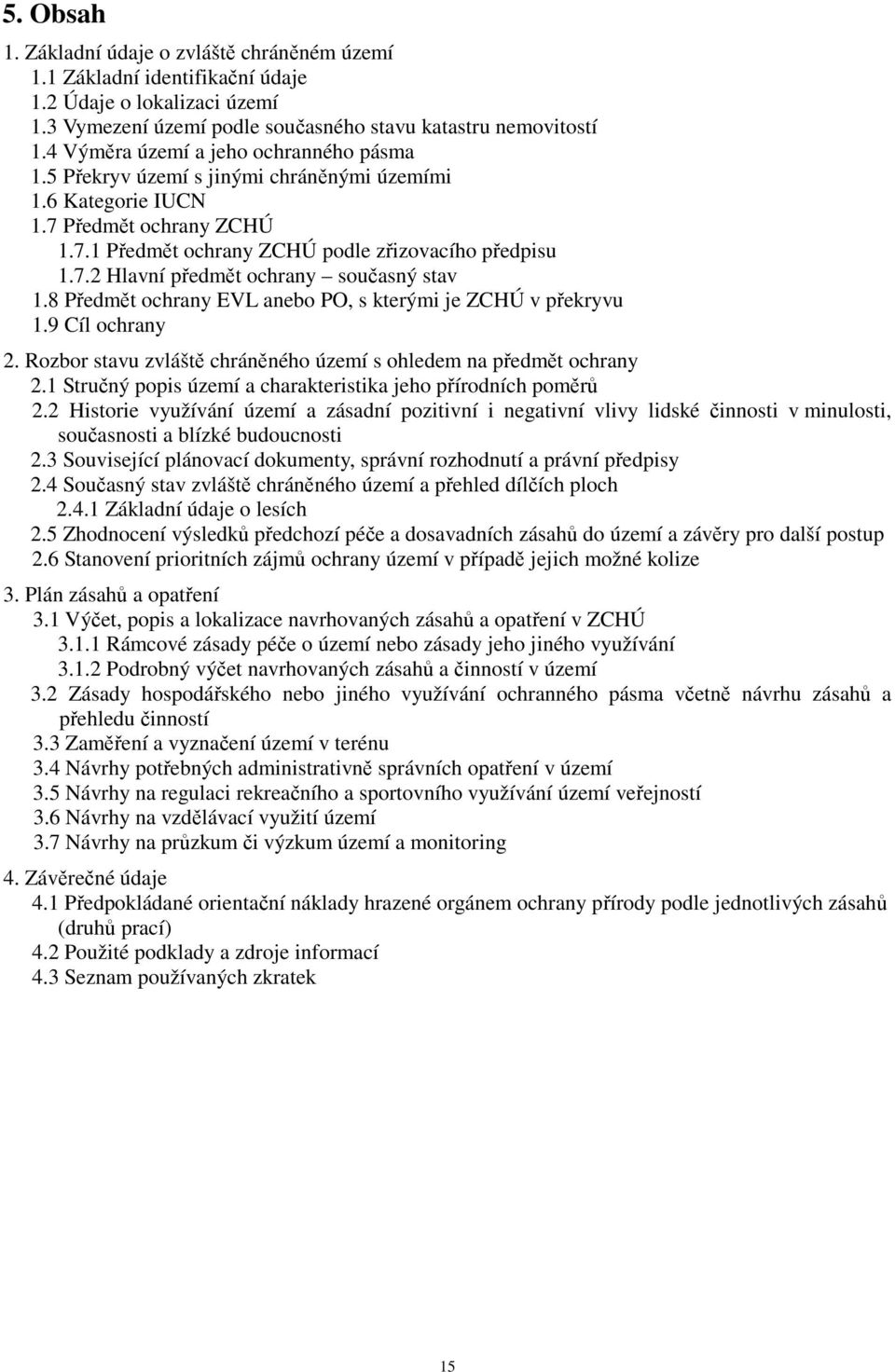 8 Předmět ochrany EVL anebo PO, s kterými je ZCHÚ v překryvu 1.9 Cíl ochrany 2. Rozbor stavu zvláště chráněného území s ohledem na předmět ochrany 2.