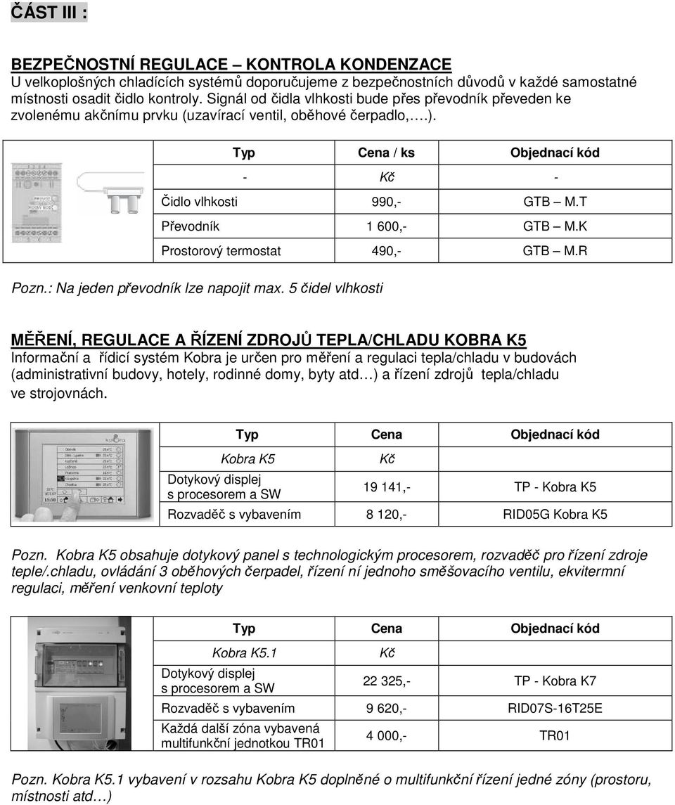 R Čidlo vlhkosti Převodník Prostorový termostat Pozn.: Na jeden převodník lze napojit max.