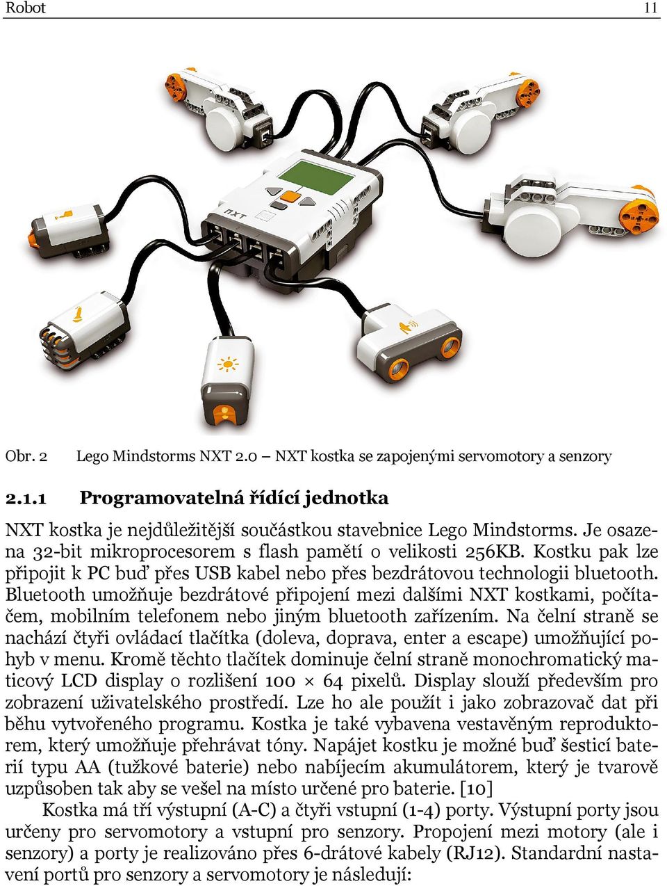 Bluetooth umožňuje bezdrátové připojení mezi dalšími NXT kostkami, počítačem, mobilním telefonem nebo jiným bluetooth zařízením.