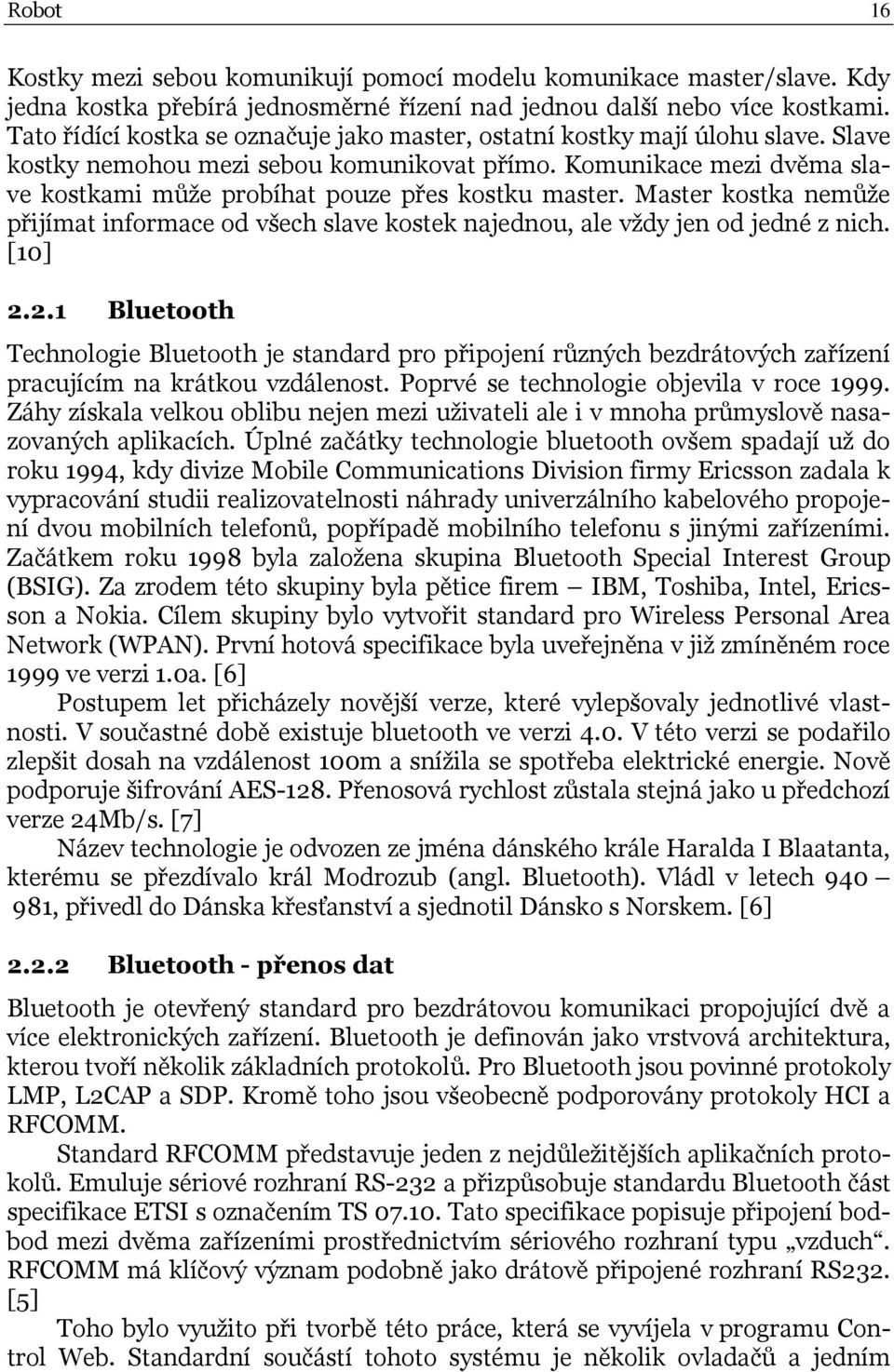 Komunikace mezi dvěma slave kostkami může probíhat pouze přes kostku master. Master kostka nemůže přijímat informace od všech slave kostek najednou, ale vždy jen od jedné z nich. [10] 2.