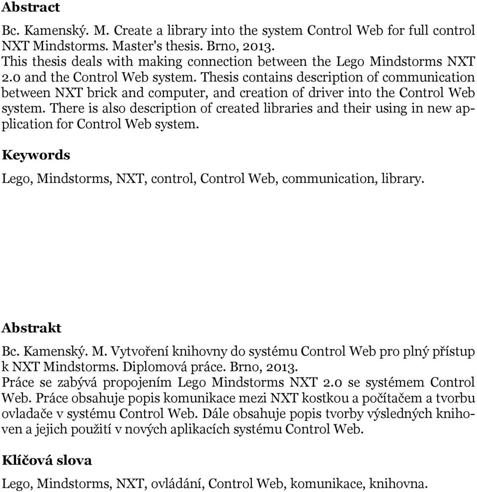 Thesis contains description of communication between NXT brick and computer, and creation of driver into the Control Web system.