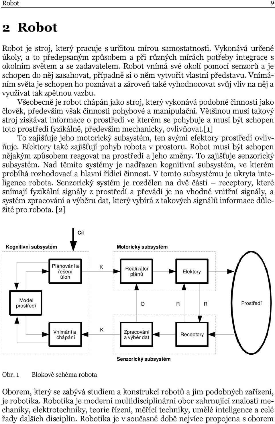 Vnímáním světa je schopen ho poznávat a zároveň také vyhodnocovat svůj vliv na něj a využívat tak zpětnou vazbu.