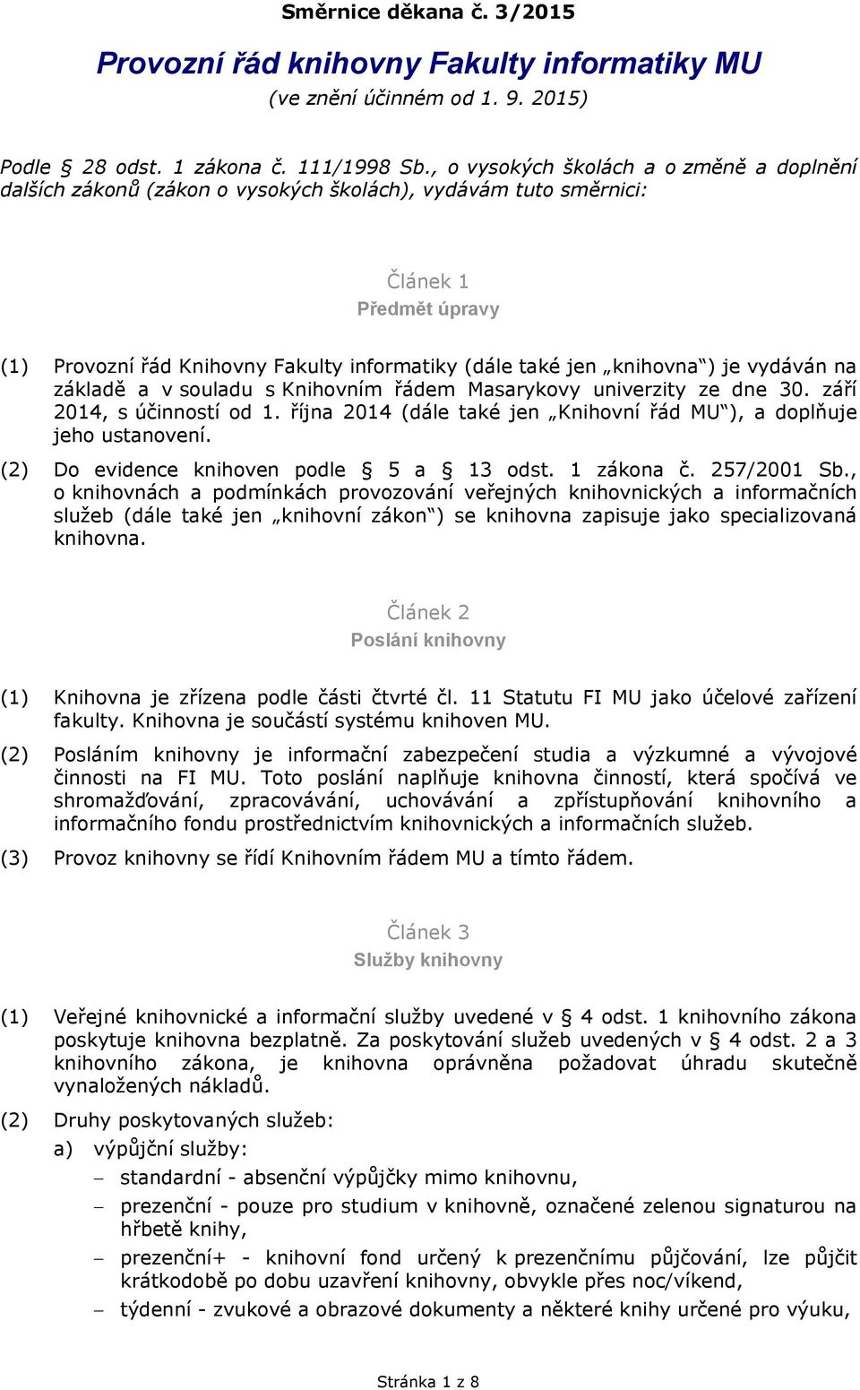 knihovna ) je vydáván na základě a v souladu s Knihovním řádem Masarykovy univerzity ze dne 30. září 2014, s účinností od 1. října 2014 (dále také jen Knihovní řád MU ), a doplňuje jeho ustanovení.