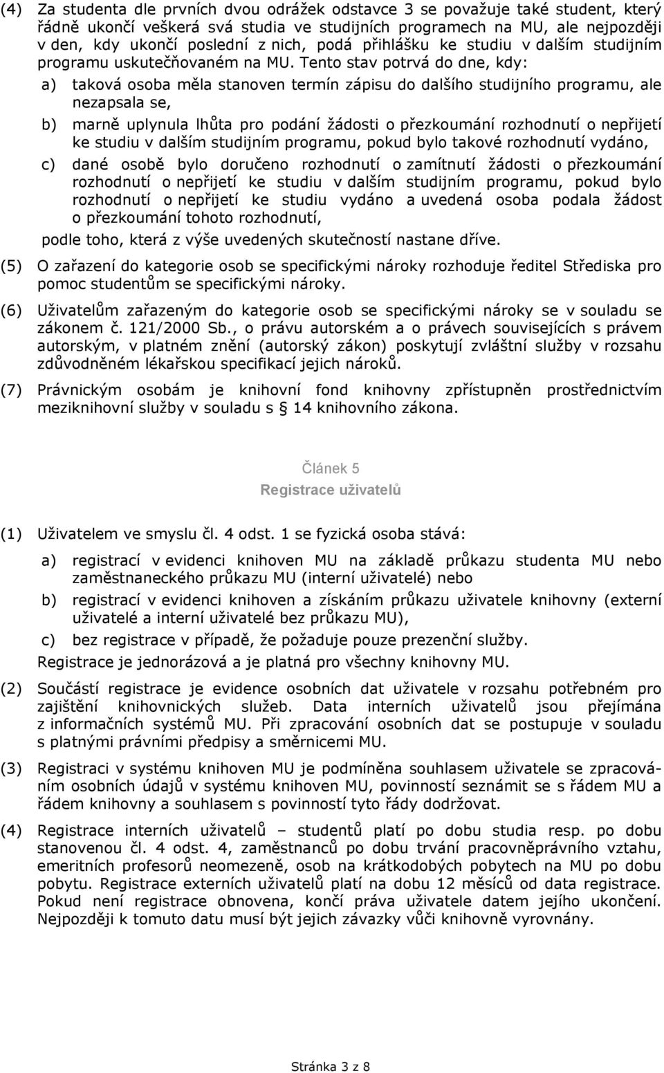 Tento stav potrvá do dne, kdy: a) taková osoba měla stanoven termín zápisu do dalšího studijního programu, ale nezapsala se, b) marně uplynula lhůta pro podání žádosti o přezkoumání rozhodnutí o