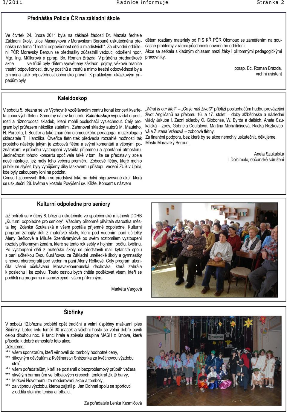 Za obvodní oddělení PČR Moravský Beroun se přednášky zúčastnili vedoucí oddělení npor. Mgr. Ing. Müllerová a pprap. Bc. Roman Brázda.