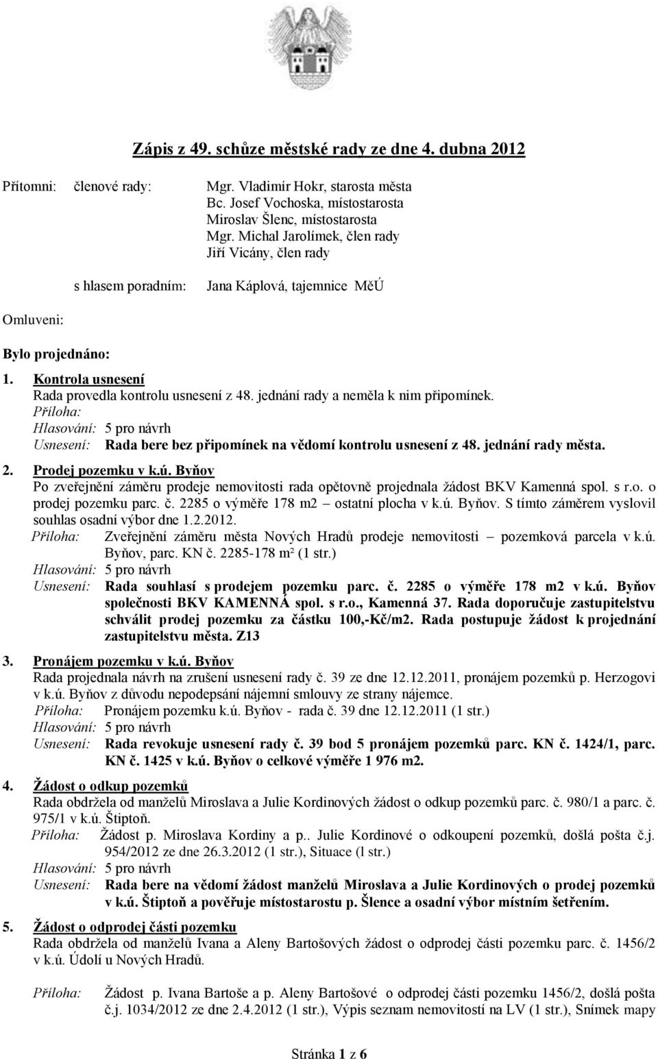 jednání rady a neměla k nim připomínek. Usnesení: Rada bere bez připomínek na vědomí kontrolu usnesení z 48. jednání rady města. 2. Prodej pozemku v k.ú.