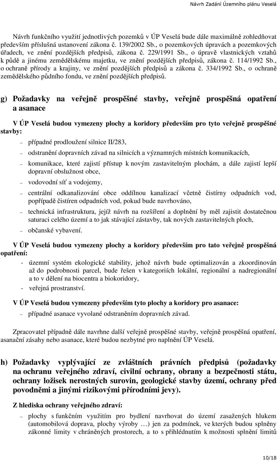 , o úpravě vlastnických vztahů k půdě a jinému zemědělskému majetku, ve znění pozdějších předpisů, zákona č. 114/1992 Sb., o ochraně přírody a krajiny, ve znění pozdějších předpisů a zákona č.