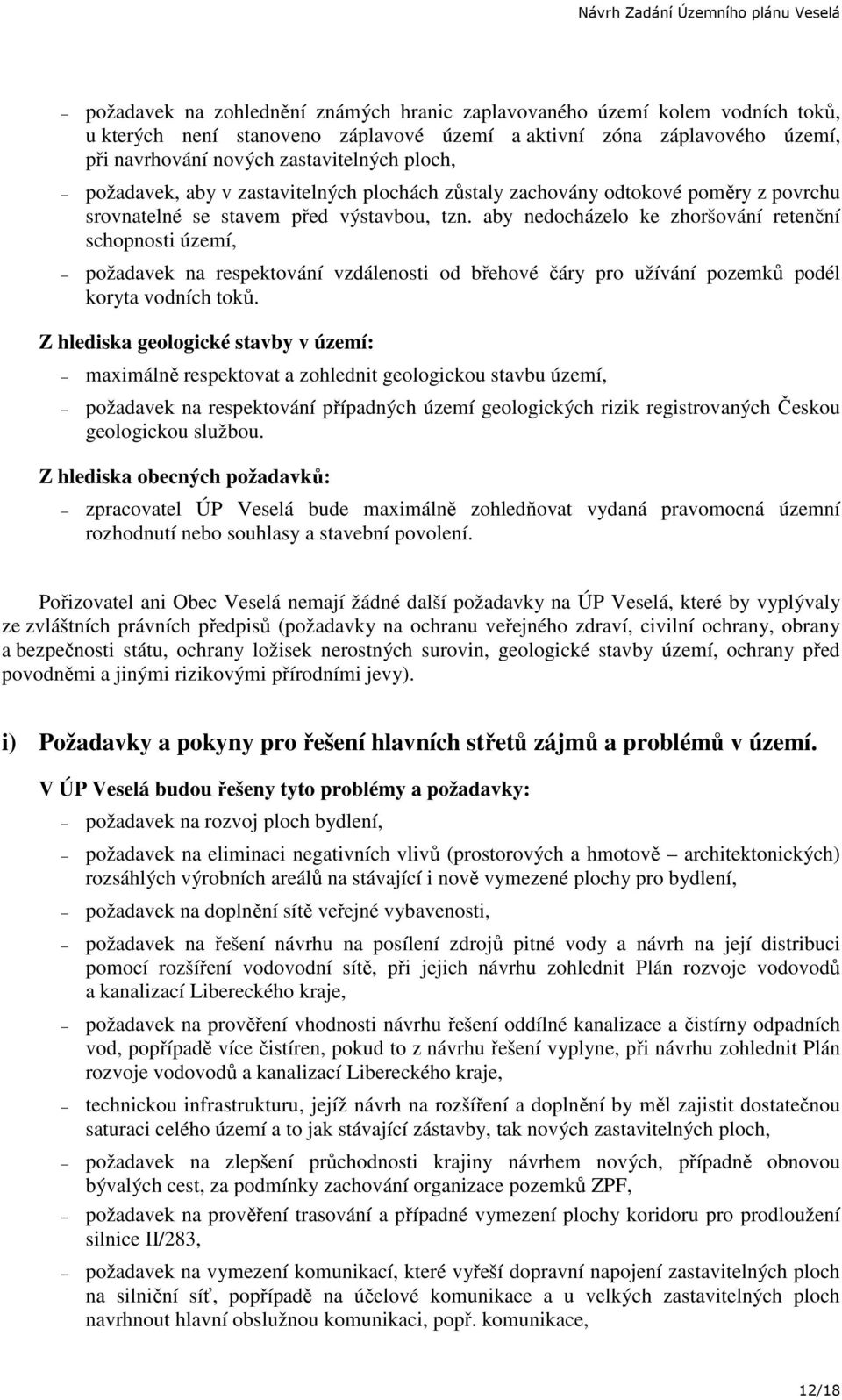 aby nedocházelo ke zhoršování retenční schopnosti území, požadavek na respektování vzdálenosti od břehové čáry pro užívání pozemků podél koryta vodních toků.