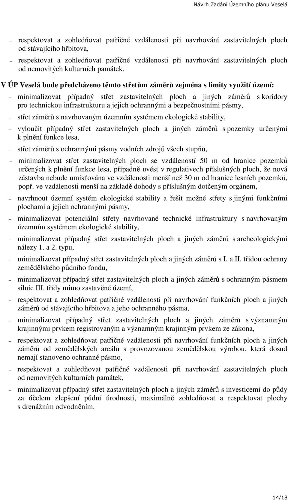 V ÚP Veselá bude předcházeno těmto střetům záměrů zejména s limity využití území: minimalizovat případný střet zastavitelných ploch a jiných záměrů s koridory pro technickou infrastrukturu a jejich