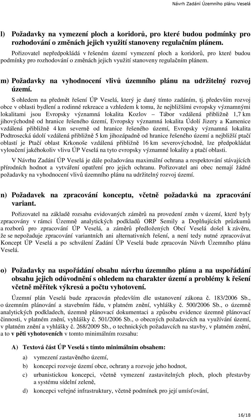 m) Požadavky na vyhodnocení vlivů územního plánu na udržitelný rozvoj území. S ohledem na předmět řešení ÚP Veselá, který je daný tímto zadáním, tj.