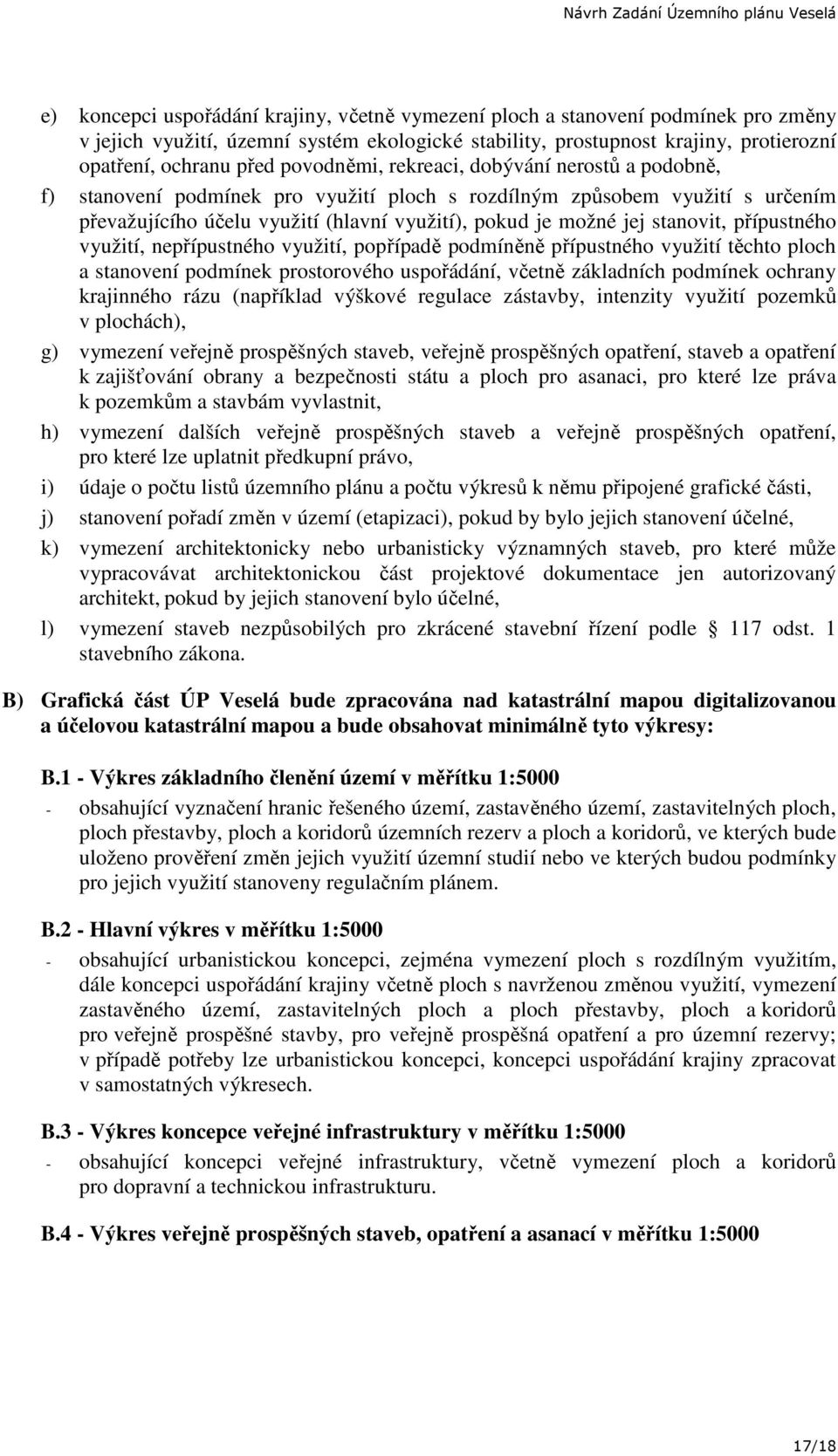 stanovit, přípustného využití, nepřípustného využití, popřípadě podmíněně přípustného využití těchto ploch a stanovení podmínek prostorového uspořádání, včetně základních podmínek ochrany krajinného