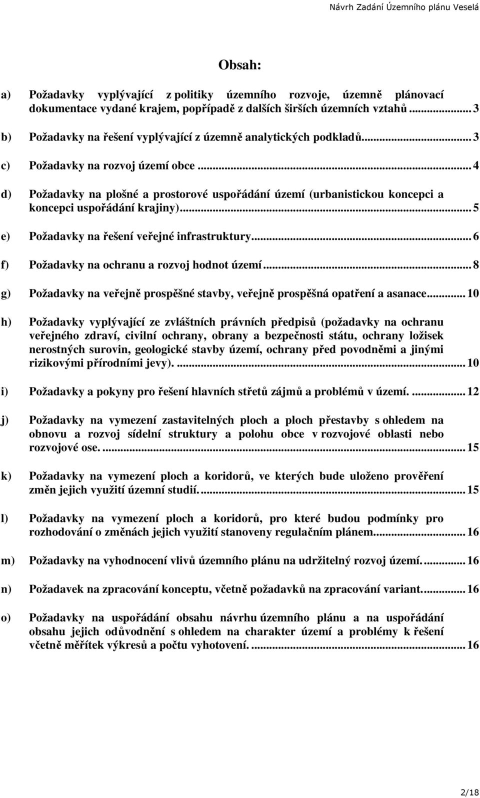 .. 4 d) Požadavky na plošné a prostorové uspořádání území (urbanistickou koncepci a koncepci uspořádání krajiny)... 5 e) Požadavky na řešení veřejné infrastruktury.