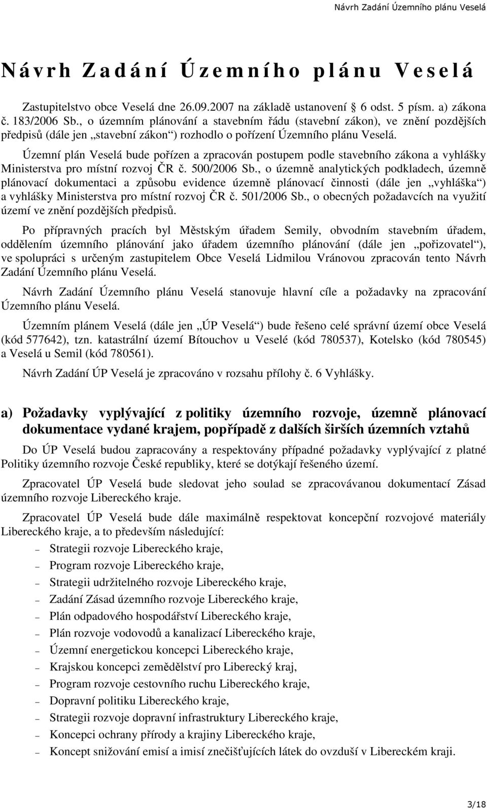 Územní plán Veselá bude pořízen a zpracován postupem podle stavebního zákona a vyhlášky Ministerstva pro místní rozvoj ČR č. 500/2006 Sb.