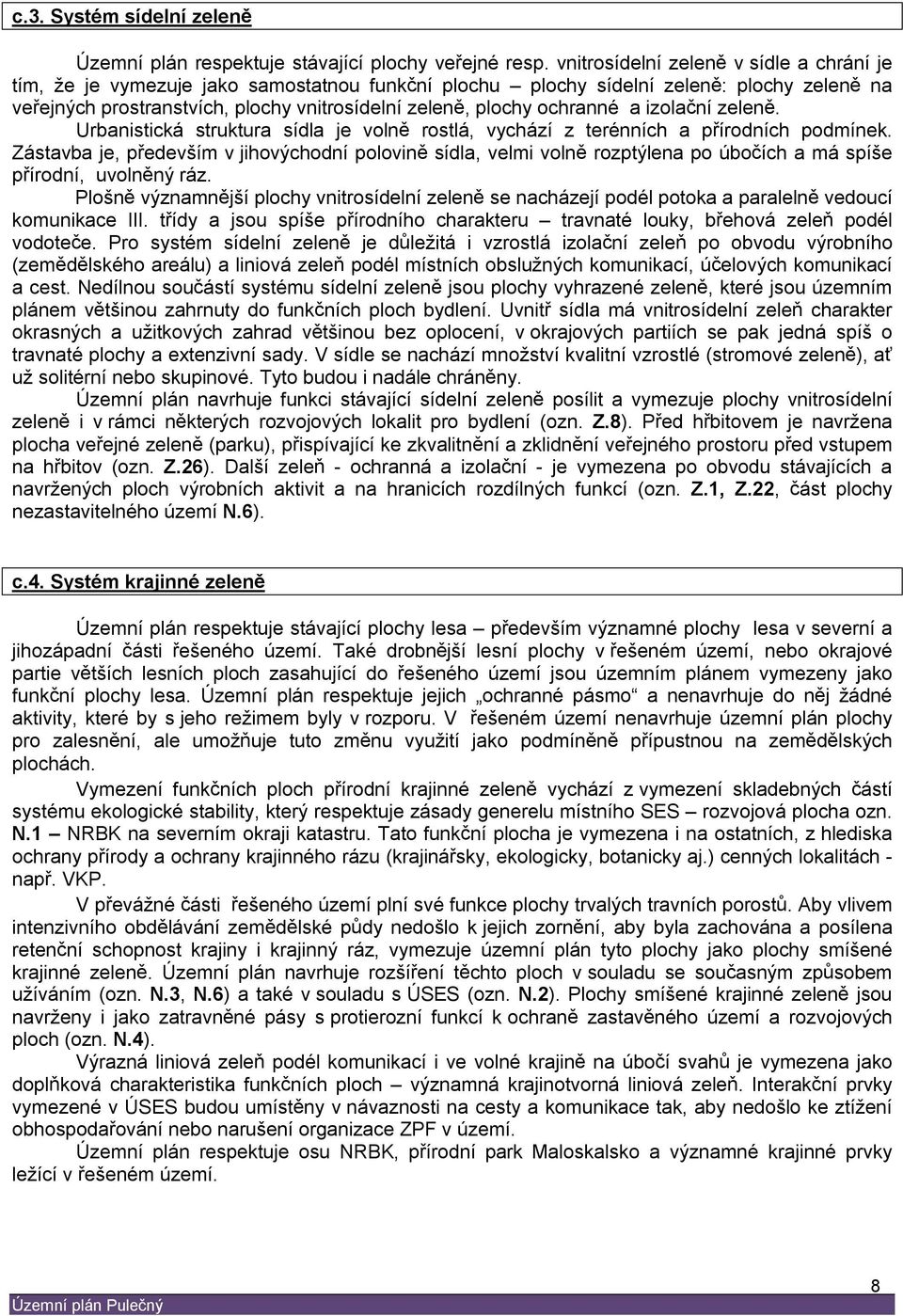 ochranné a izolační zeleně. Urbanistická struktura sídla je volně rostlá, vychází z terénních a přírodních podmínek.