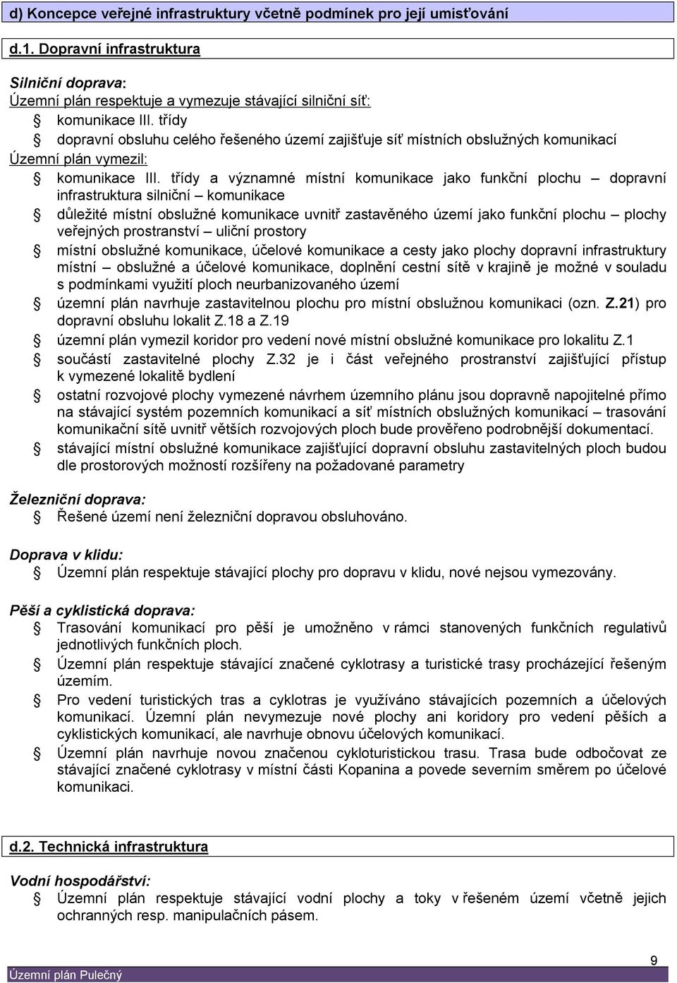 třídy a významné místní komunikace jako funkční plochu dopravní infrastruktura silniční komunikace důležité místní obslužné komunikace uvnitř zastavěného území jako funkční plochu plochy veřejných