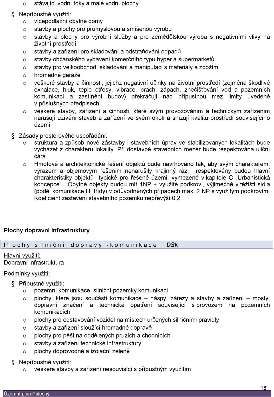 skladování a manipulaci s materiály a zbožím o hromadné garáže o veškeré stavby a činnosti, jejichž negativní účinky na životní prostředí (zejména škodlivé exhalace, hluk, teplo otřesy, vibrace,