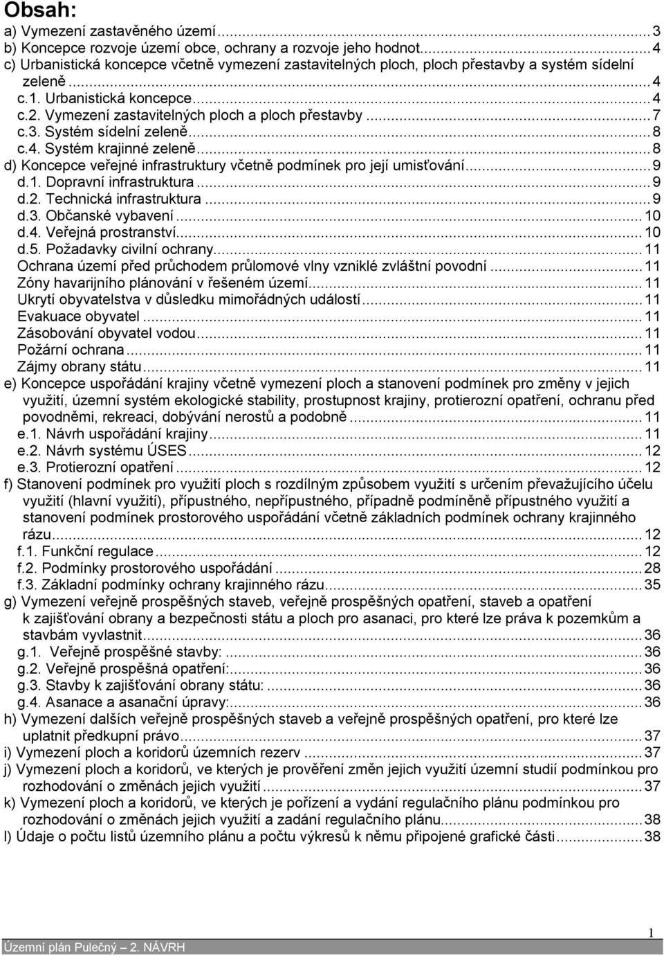 .. 7 c.3. Systém sídelní zeleně... 8 c.4. Systém krajinné zeleně... 8 d) Koncepce veřejné infrastruktury včetně podmínek pro její umisťování... 9 d.1. Dopravní infrastruktura... 9 d.2.