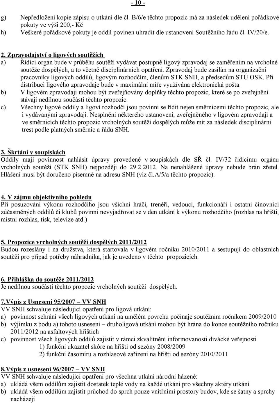 0,- Kč h) Veškeré pořádkové pokuty je oddíl povinen uhradit dle ustanovení Soutěžního řádu čl. IV/20/e. 2.