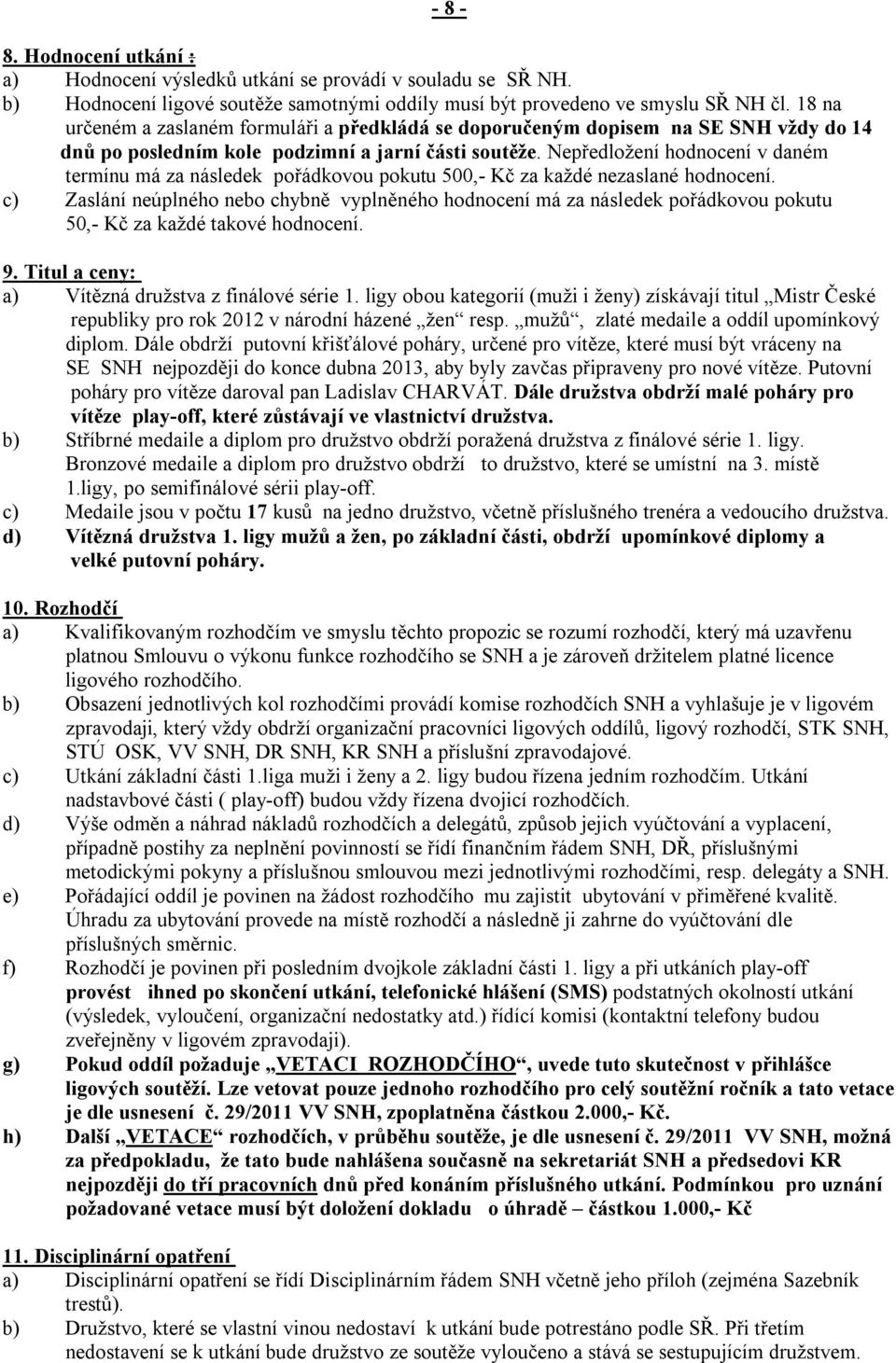 Nepředložení hodnocení v daném termínu má za následek pořádkovou pokutu 500,- Kč za každé nezaslané hodnocení.