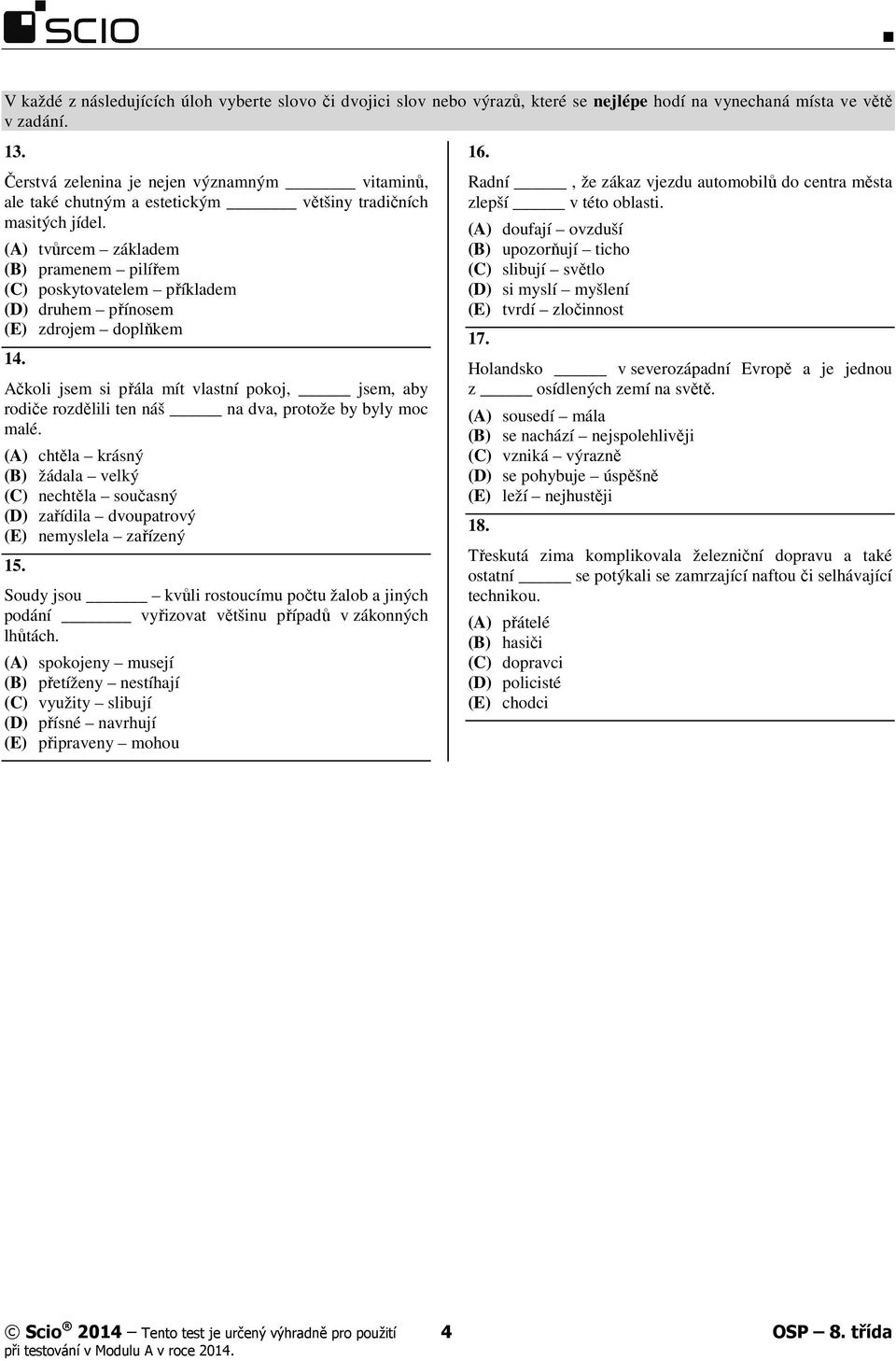 (A) tvůrcem základem (B) pramenem pilířem (C) poskytovatelem příkladem (D) druhem přínosem (E) zdrojem doplňkem 14.