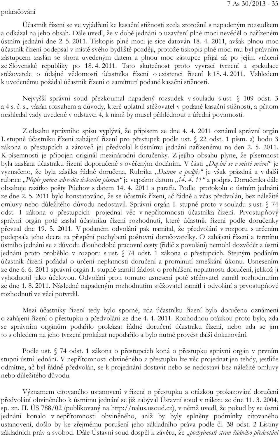 2011, avšak plnou moc účastník řízení podepsal v místě svého bydliště později, protože tiskopis plné moci mu byl právním zástupcem zaslán se shora uvedeným datem a plnou moc zástupce přijal až po