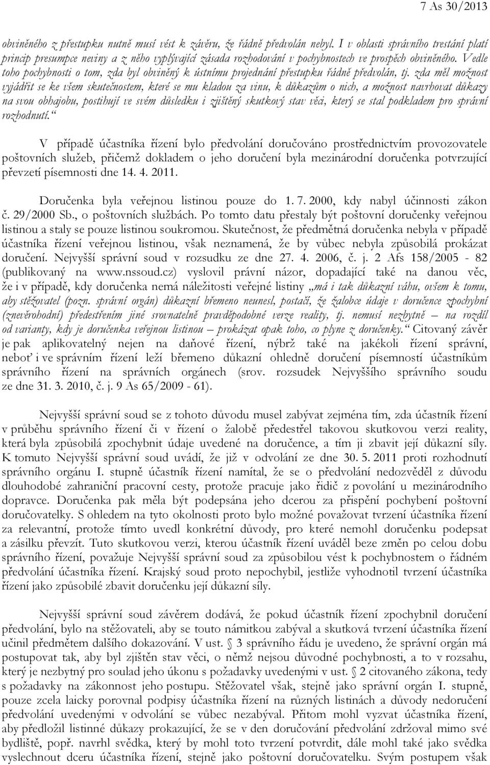 Vedle toho pochybnosti o tom, zda byl obviněný k ústnímu projednání přestupku řádně předvolán, tj.