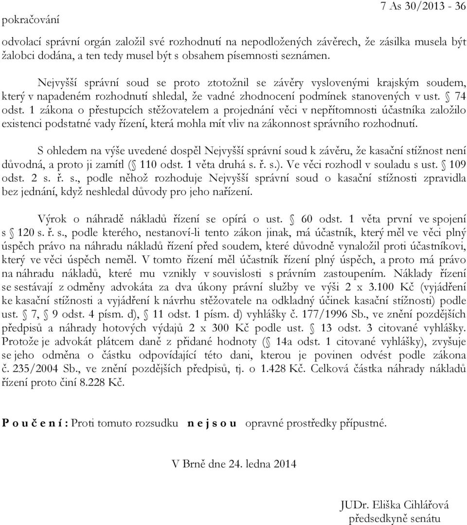 1 zákona o přestupcích stěžovatelem a projednání věci v nepřítomnosti účastníka založilo existenci podstatné vady řízení, která mohla mít vliv na zákonnost správního rozhodnutí.