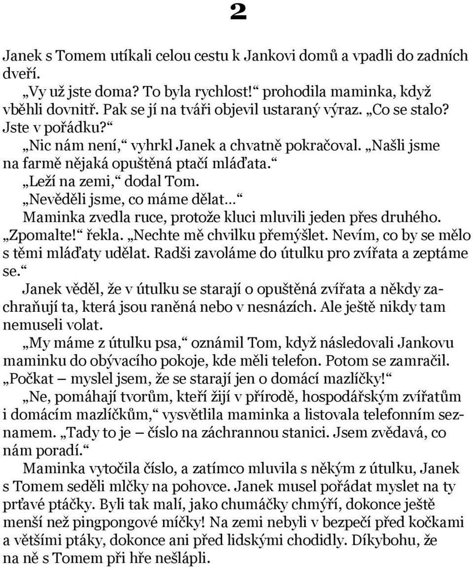 Nevěděli jsme, co máme dělat Maminka zvedla ruce, protože kluci mluvili jeden přes druhého. Zpomalte! řekla. Nechte mě chvilku přemýšlet. Nevím, co by se mělo s těmi mláďaty udělat.