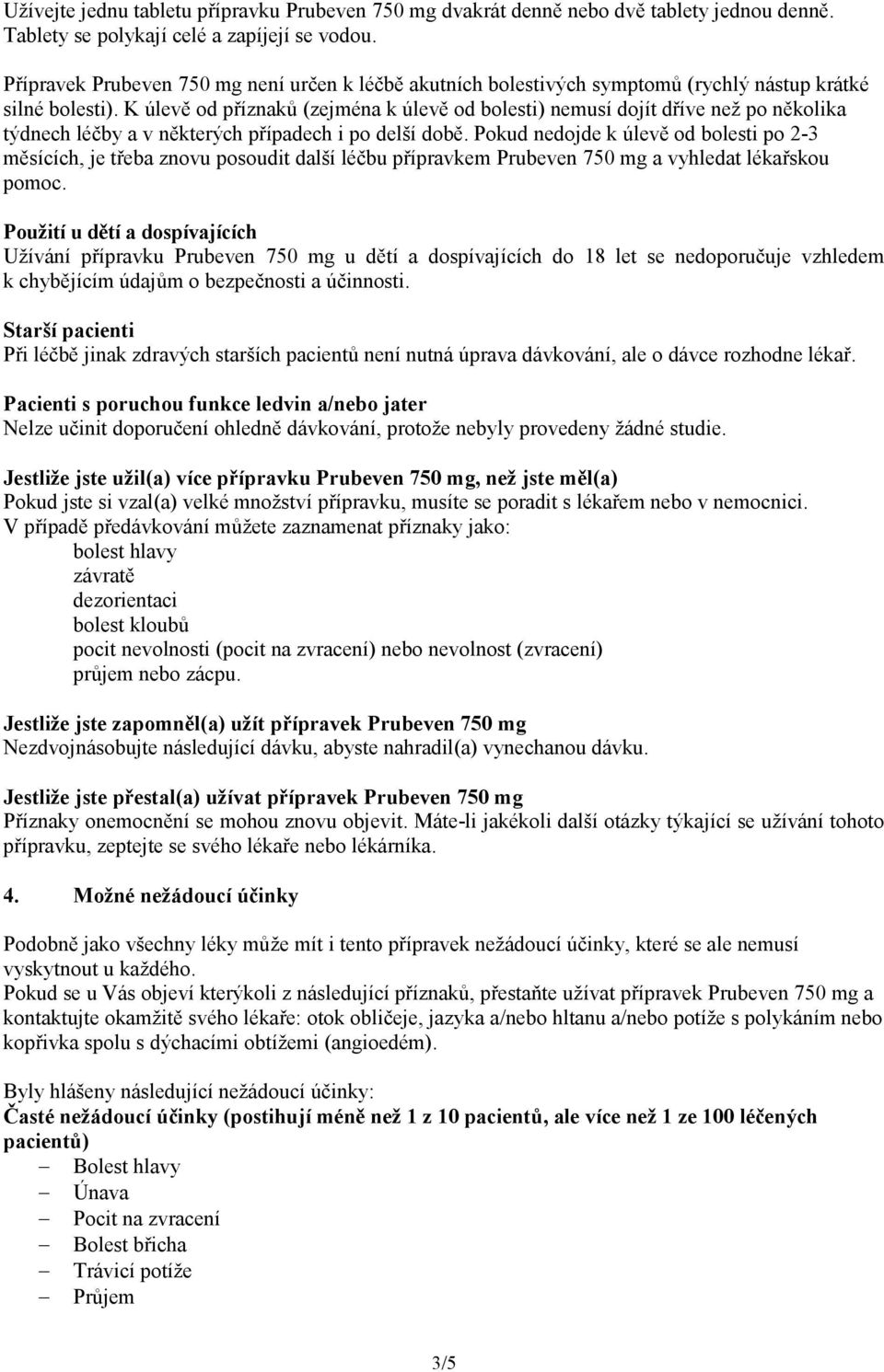 K úlevě od příznaků (zejména k úlevě od bolesti) nemusí dojít dříve než po několika týdnech léčby a v některých případech i po delší době.