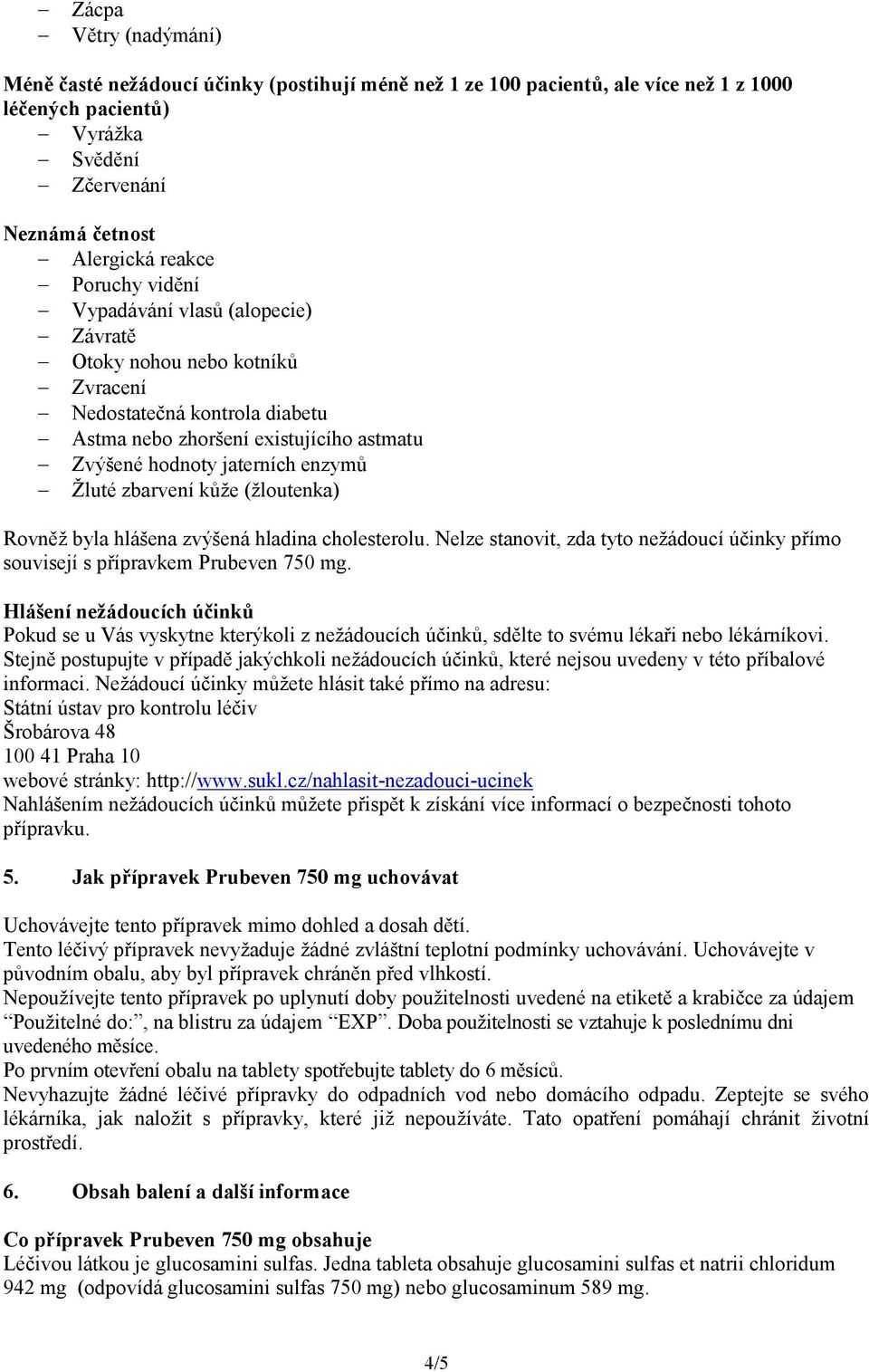 kůže (žloutenka) Rovněž byla hlášena zvýšená hladina cholesterolu. Nelze stanovit, zda tyto nežádoucí účinky přímo souvisejí s přípravkem Prubeven 750 mg.