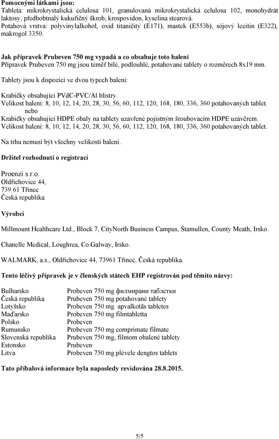 Jak přípravek Prubeven 750 mg vypadá a co obsahuje toto balení Přípravek Prubeven 750 mg jsou téměř bílé, podlouhlé, potahované tablety o rozměrech 8x19 mm.