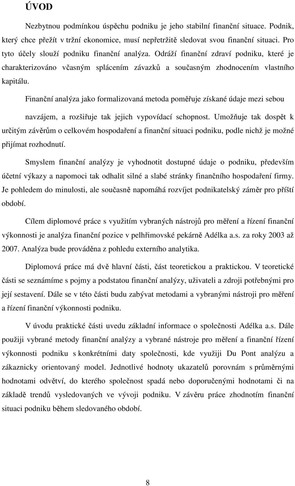 Finanční analýza jako formalizovaná metoda poměřuje získané údaje mezi sebou navzájem, a rozšiřuje tak jejich vypovídací schopnost.