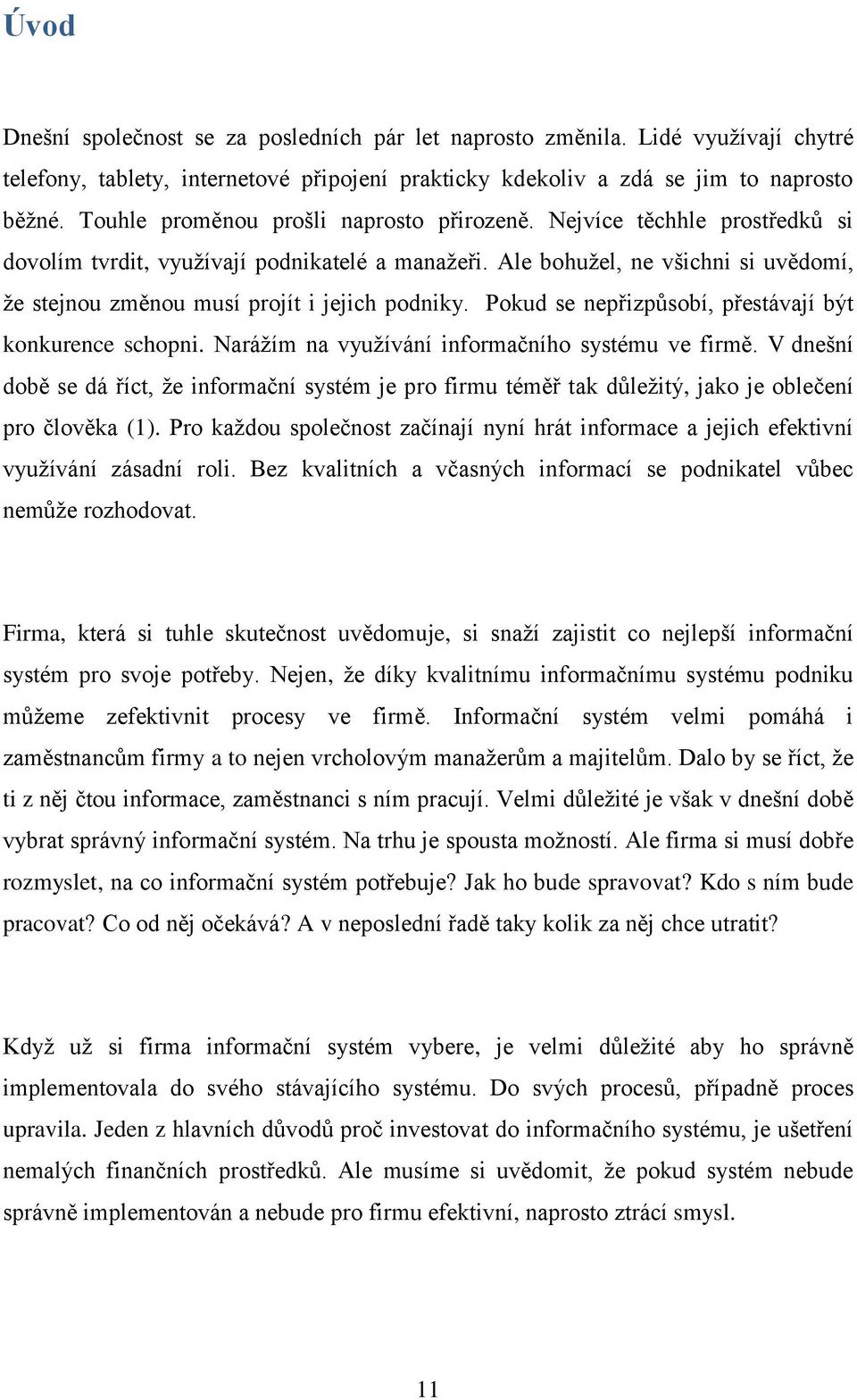 Ale bohužel, ne všichni si uvědomí, že stejnou změnou musí projít i jejich podniky. Pokud se nepřizpůsobí, přestávají být konkurence schopni. Narážím na využívání informačního systému ve firmě.