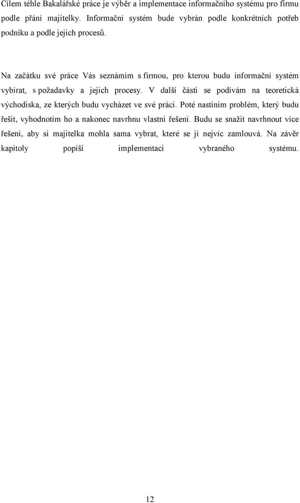 Na začátku své práce Vás seznámím s firmou, pro kterou budu informační systém vybírat, s požadavky a jejich procesy.