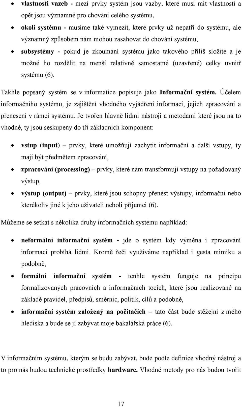 uvnitř systému (6). Takhle popsaný systém se v informatice popisuje jako Informační systém.