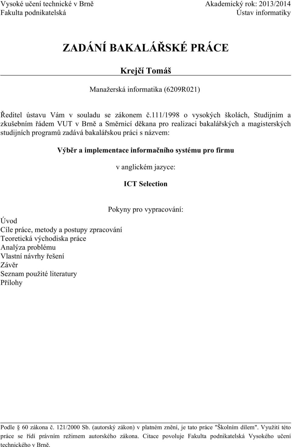 111/1998 o vysokých školách, Studijním a zkušebním řádem VUT v Brně a Směrnicí děkana pro realizaci bakalářských a magisterských studijních programů zadává bakalářskou práci s názvem: Výběr a