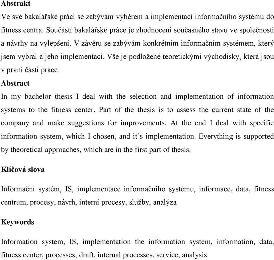 Vše je podložené teoretickými východisky, která jsou v první části práce. Abstract In my bachelor thesis I deal with the selection and implementation of information systems to the fitness center.