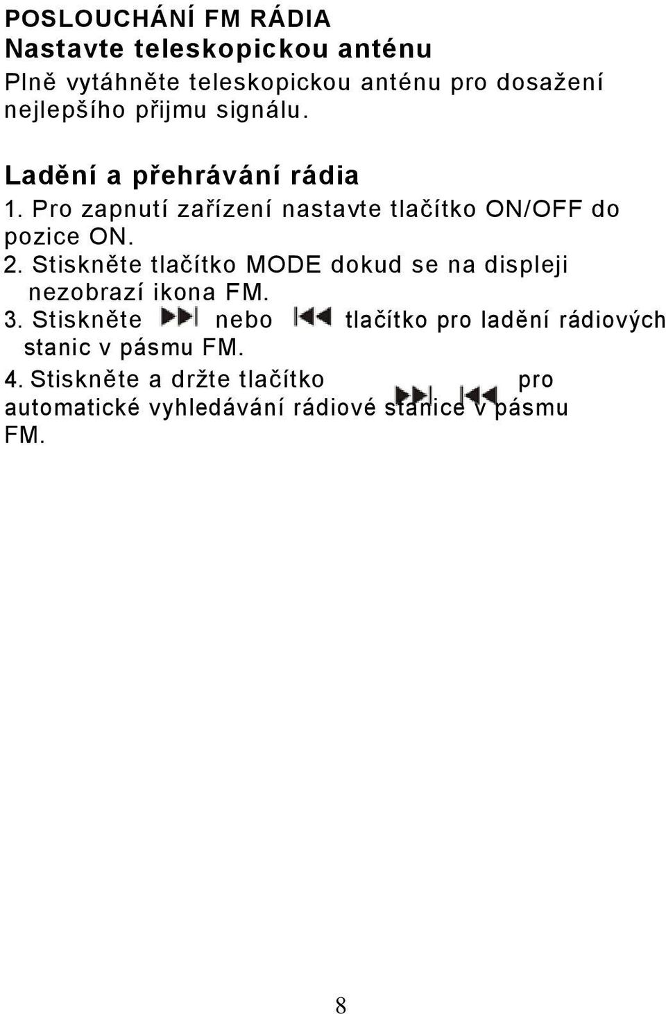 Pro zapnutí zařízení nastavte tlačítko ON/OFF do pozice ON. 2.