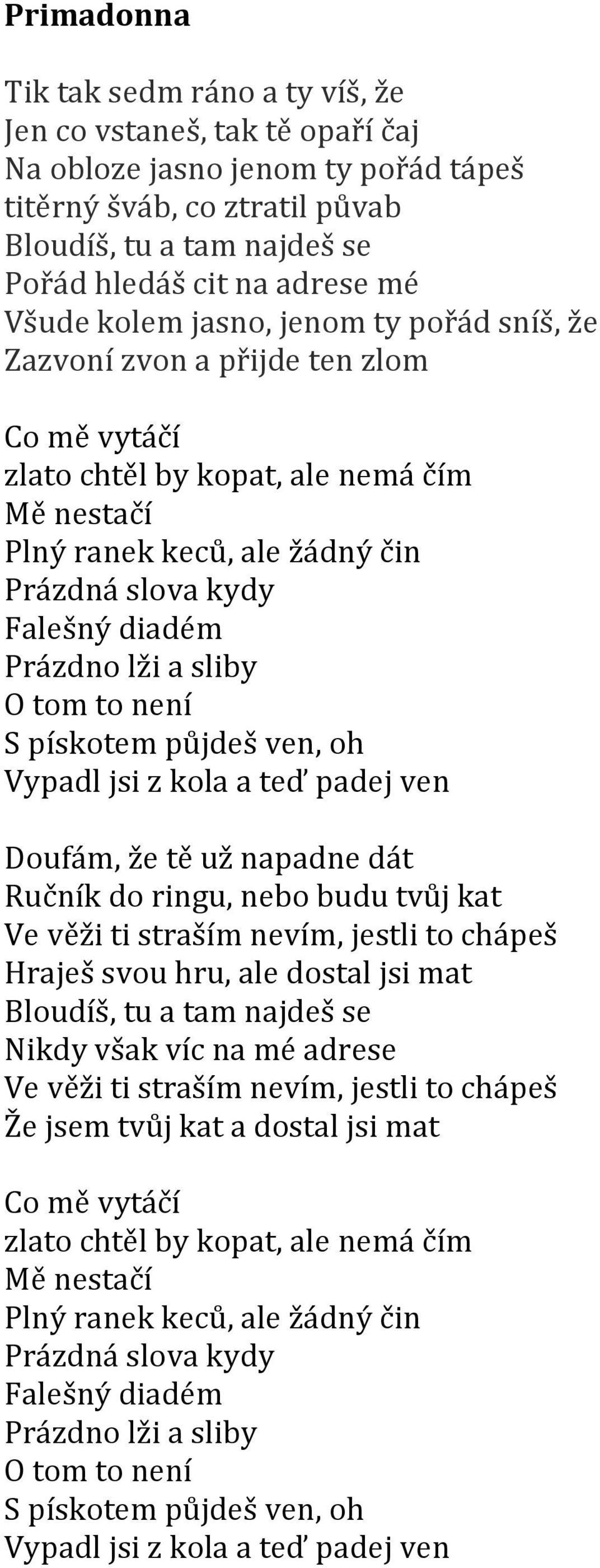 diadém Prázdno lži a sliby O tom to není S pískotem půjdeš ven, oh Vypadl jsi z kola a teď padej ven Doufám, že tě už napadne dát Ručník do ringu, nebo budu tvůj kat Ve věži ti straším nevím, jestli