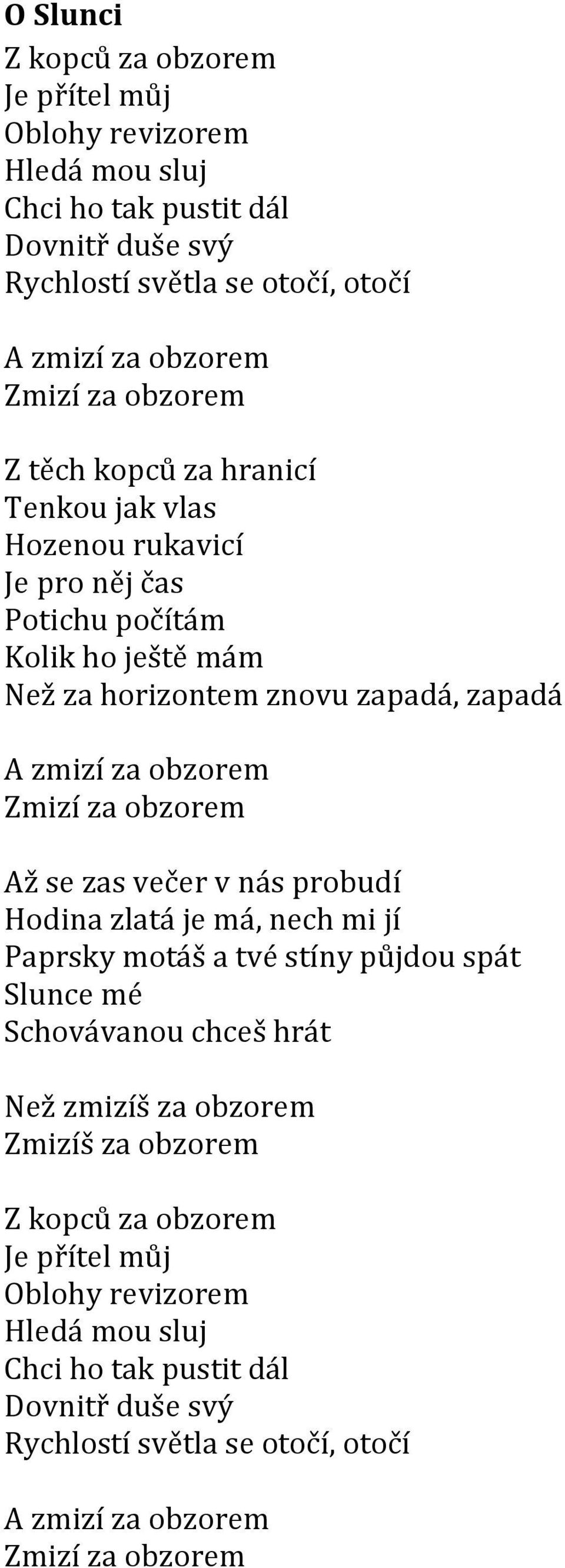 Zmizí za obzorem Až se zas večer v nás probudí Hodina zlatá je má, nech mi jí Paprsky motáš a tvé stíny půjdou spát Slunce mé Schovávanou chceš hrát Než zmizíš za obzorem Zmizíš