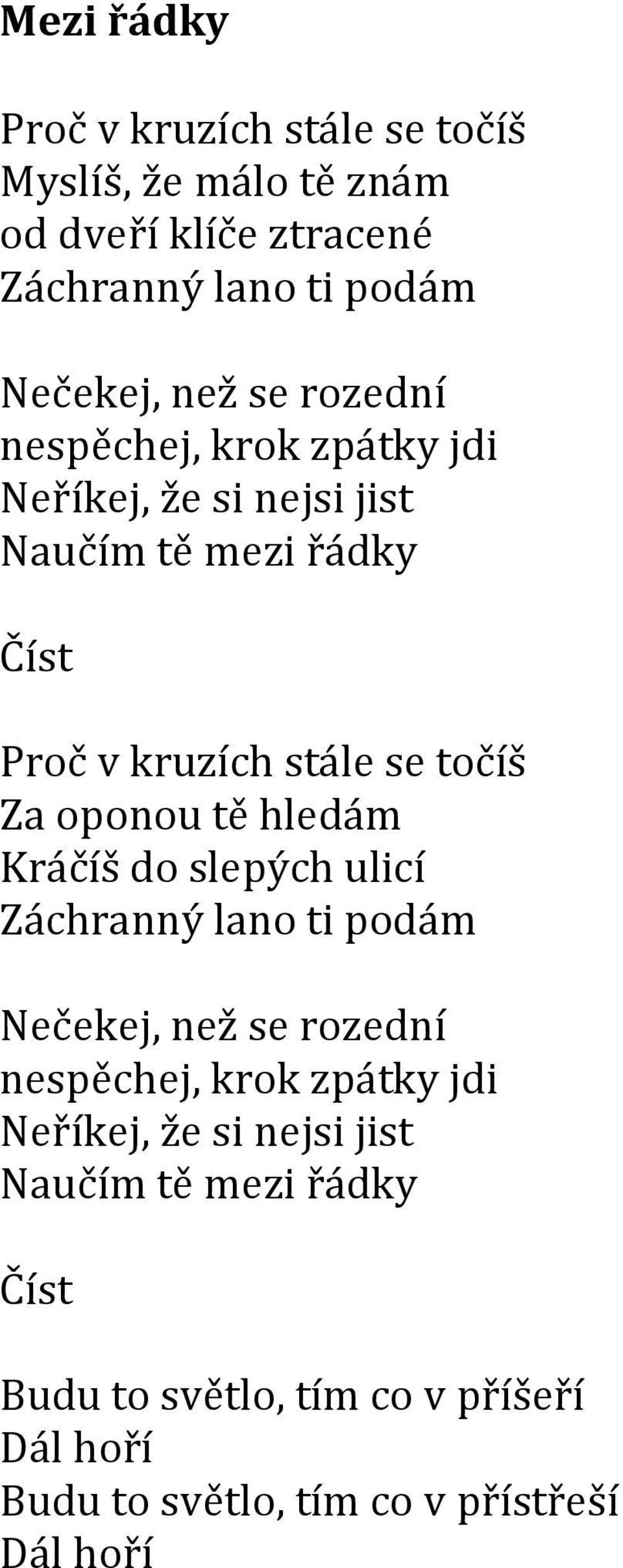 oponou tě hledám Kráčíš do slepých ulicí Záchranný lano ti podám Nečekej, než se rozední nespěchej, krok zpátky jdi Neříkej,