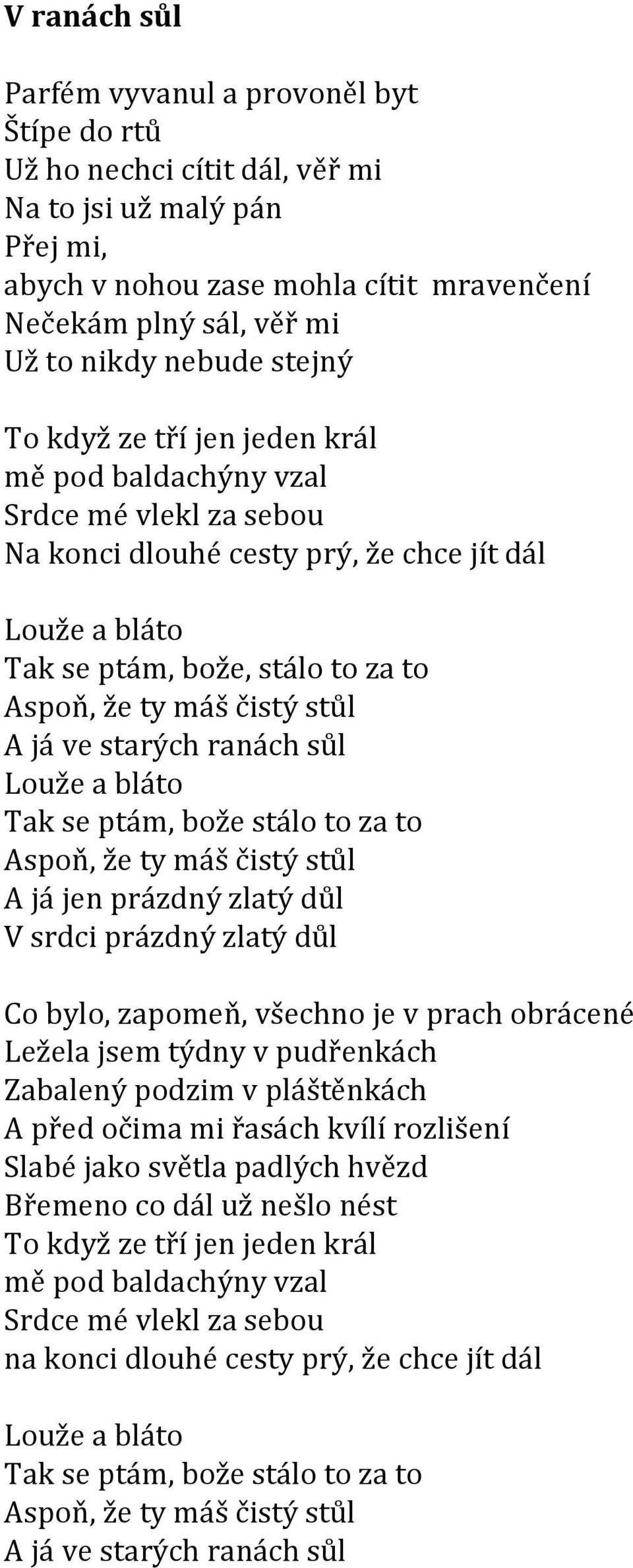 čistý stůl A já ve starých ranách sůl Louže a bláto Tak se ptám, bože stálo to za to Aspoň, že ty máš čistý stůl A já jen prázdný zlatý důl V srdci prázdný zlatý důl Co bylo, zapomeň, všechno je v