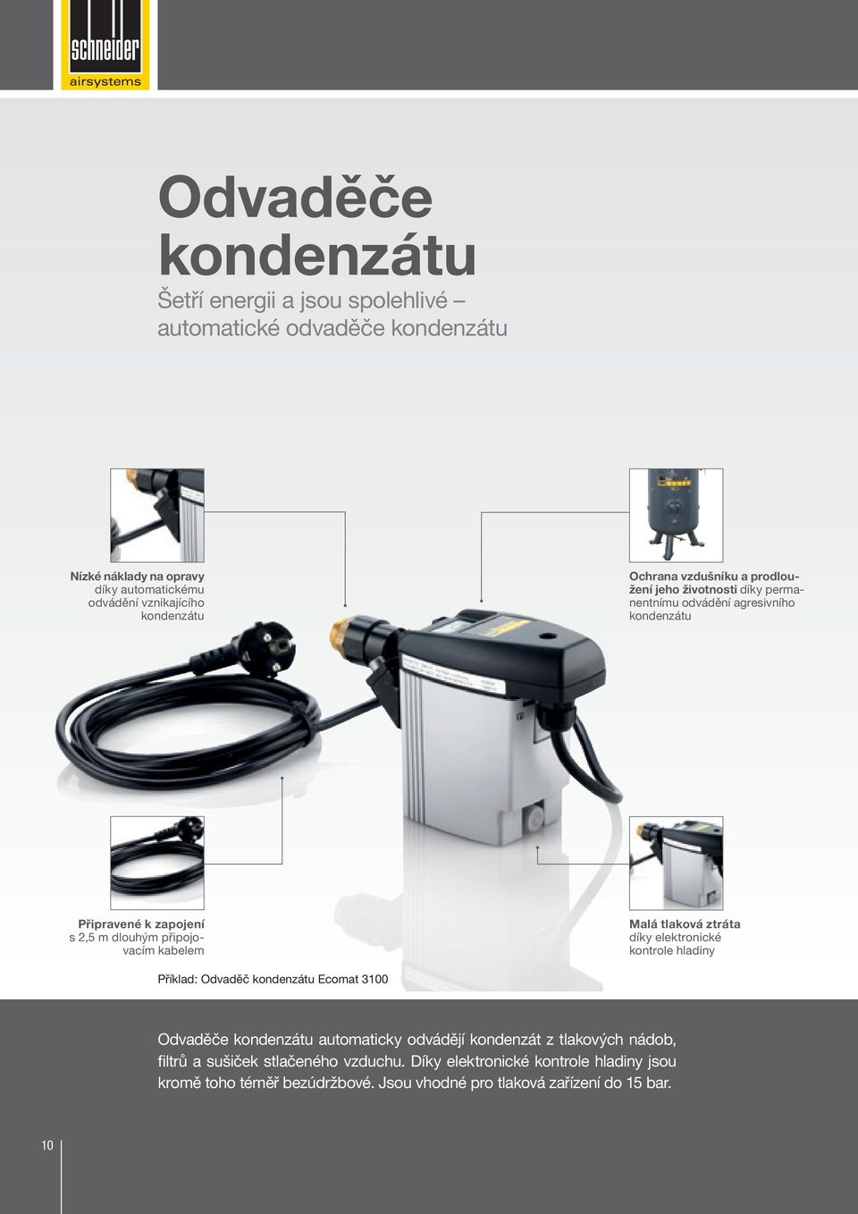 připojovacím kabelem Malá tlaková ztráta díky elektronické kontrole hladiny říklad: Odvaděč kondenzátu Ecomat 3100 Odvaděče kondenzátu automaticky odvádějí
