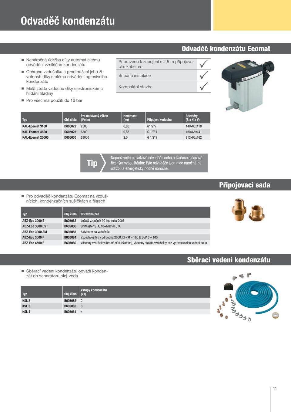 výkon (l/min) Hmotnost (kg) řipojení vzduchu (Š x H x V) KAL-Ecomat 3100 D605023 2500 0,80 G1/2" i 149x65x118 KAL-Ecomat 4500 D605025 6300 0,85 G 1/2" i 150x65x141 KAL-Ecomat 20000 D605030 28000 2,0