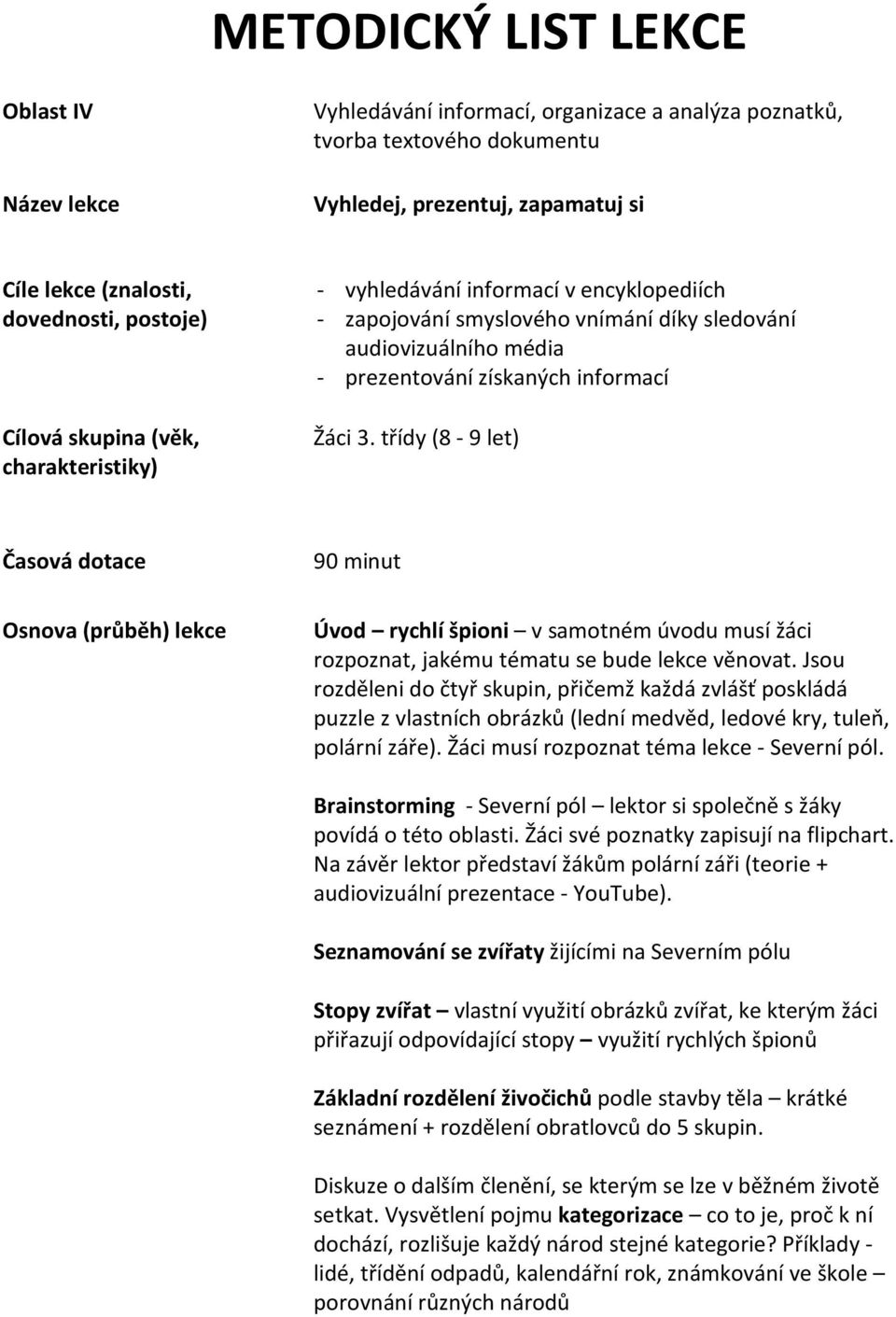 třídy (8-9 let) Časová dotace 90 minut Osnova (průběh) lekce Úvod rychlí špioni v samotném úvodu musí žáci rozpoznat, jakému tématu se bude lekce věnovat.