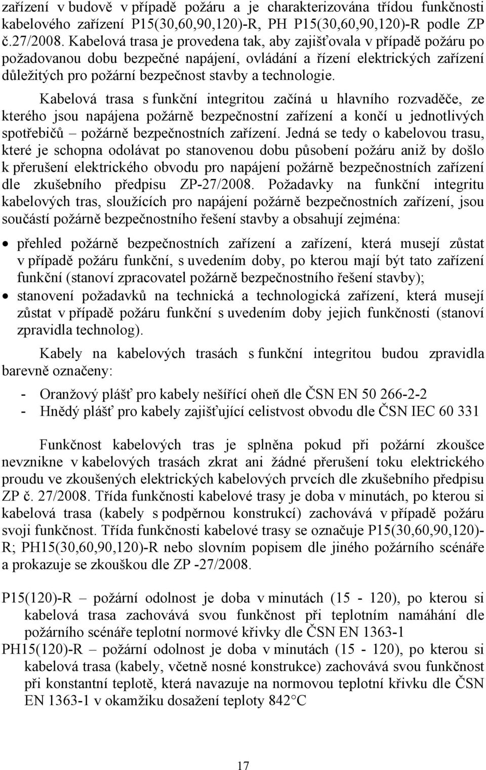 Kabelová trasa s funkční integritou začíná u hlavního rozvaděče, ze kterého jsou napájena požárně bezpečnostní zařízení a končí u jednotlivých spotřebičů požárně bezpečnostních zařízení.