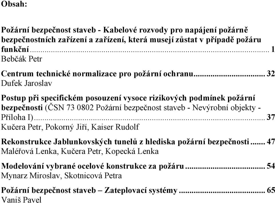 .. 32 Dufek Jaroslav Postup při specifickém posouzení vysoce rizikových podmínek požární bezpečnosti (ČSN 73 0802 Požární bezpečnost staveb - Nevýrobní objekty - Příloha I).